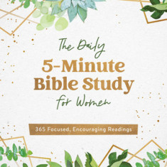 The Daily 5-Minute Bible Study for Women: 365 Focused, Encouraging Readings