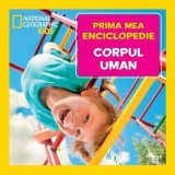Prima mea enciclopedie: Corpul uman. National Geographic - Editura Litera