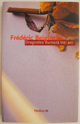 Dragostea dureaza trei ani &amp;ndash; Frederic Beigbeder foto