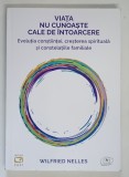 VIATA NU CUNOASTE CALE DE INTOARCERE , EVOLUTIA CONSTIINTEI , CRESTERE SPIRITUALA SI CONSTELATIILE FAMILIALE de WILFRIEND NELLES , 2023