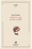 Rubinul ce curge pe rani ca o fiara - Paul Gorban - Cartea Romaneasca Educational