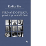 Fernando Pessoa - Poetica si autenticitate - Rodica Ilie