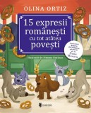 15 expresii rom&acirc;nești cu tot at&acirc;tea povești - Paperback brosat - Olina Ortiz - Univers
