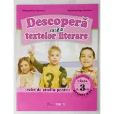 DESCOPERA MAGIA TEXTELOR LITERARE , CAIET DE STUDIU PENTRU CLASA A -3 -A de ALEXANDRINA DUMITRU si VIOREL - GEORGE DUMITRU , 2010