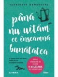 Cumpara ieftin Pana nu uitam ce inseamna bunatatea/Toshikazu Kawaguchi