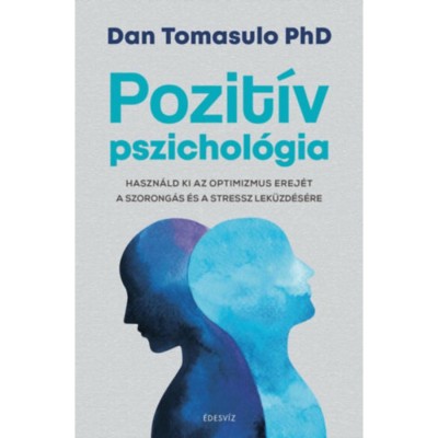 Pozit&amp;iacute;v pszichol&amp;oacute;gia - Haszn&amp;aacute;ld ki az optimizmus erej&amp;eacute;t a szorong&amp;aacute;s &amp;eacute;s a stressz lek&amp;uuml;zd&amp;eacute;s&amp;eacute;re - Dan Tomasulo Phd foto