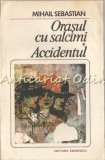 Orasul Cu Salcami. Accidentul - Mihail Sebastian