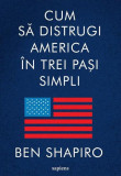 Cum să distrugi America &icirc;n trei pași simpli - Paperback brosat - Ben Shapiro - Art