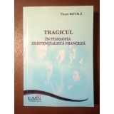 Viorel Rotilă - Tragicul &icirc;n filozofia existențialistă franceză (2009)