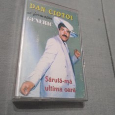 CASETA AUDIO DAN CIOTOI SI GENERIC-SARUTA-MA ULTIMA DATA RARA !!!! DE TARABA