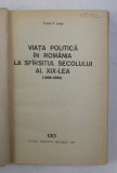 VIATA POLITICA IN ROMANIA LA SFARSITUL SECOLULUI AL XIX-LEA (1888-1899) de TRAIAN P. LUNGU , 1967