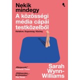 Nekik mindegy - A k&ouml;z&ouml;ss&eacute;gi m&eacute;dia c&aacute;p&aacute;i testk&ouml;zelbő - Sarah Wynn-Williams