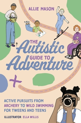 The Autistic Guide to Adventure: Active Pursuits from Archery to Wild Swimming for Tweens and Teens foto