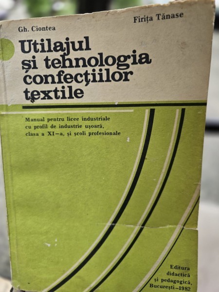 Utilajul si tehnologia confectiilor textile. Manual pentru clasa a XI-a- Gh. Ciontea, Firita Tanase