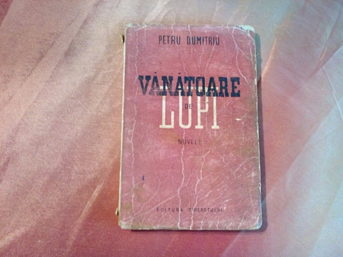 VANATOAREA DE LUPI - nuvele - Petru Dumitriu - Tineretului, 1949, 143 p.