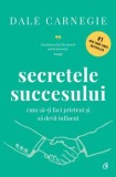 Secretele succesului. Cum sa-ti faci prieteni si sa devii influent. Editia a II-a/Dale Carnegie, Curtea Veche Publishing