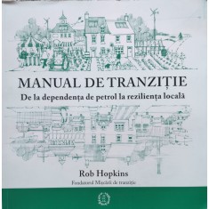 Manual De Tranzitie De La Dependenta De Petrol La Rezilienta - Rob Hopkins , E679