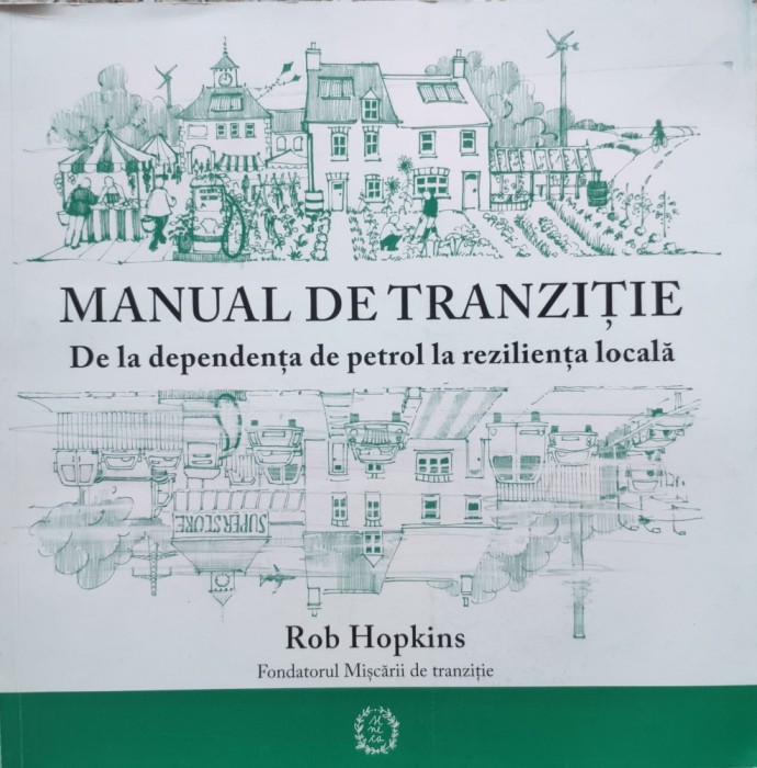 Manual De Tranzitie De La Dependenta De Petrol La Rezilienta - Rob Hopkins , E679