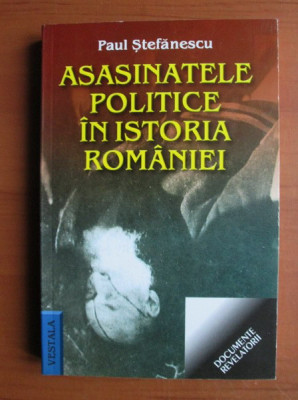 Paul Stefanescu - Asasinatele politice in istoria Romaniei foto