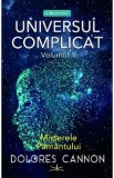 Universul complicat Vol.1: Misterele pamantului - Dolores Cannon