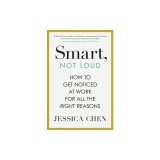 Smart, Not Loud: How to Get Noticed at Work for All the Right Reasons