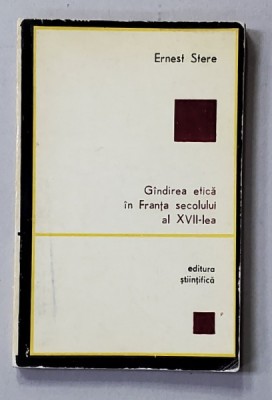 GANDIREA ETICA IN FRANTA SECOLULUI AL XVII - LEA de ERNEST STERE , 1972 foto