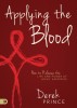 Applying the Blood: How to Release the Life and Power of Jesus&#039; Sacrifice