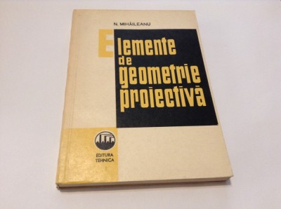 ELEMENTE DE GEOMETRIE PROIECTIVA N.MIHAILEANU-RF17/1 foto