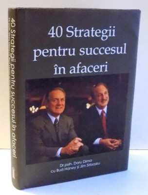 40 STRATEGII PENTRU SUCCESUL IN AFACERI de DORU DIMA, BUD HANEY, JIM SIRBASKU , 2008 foto