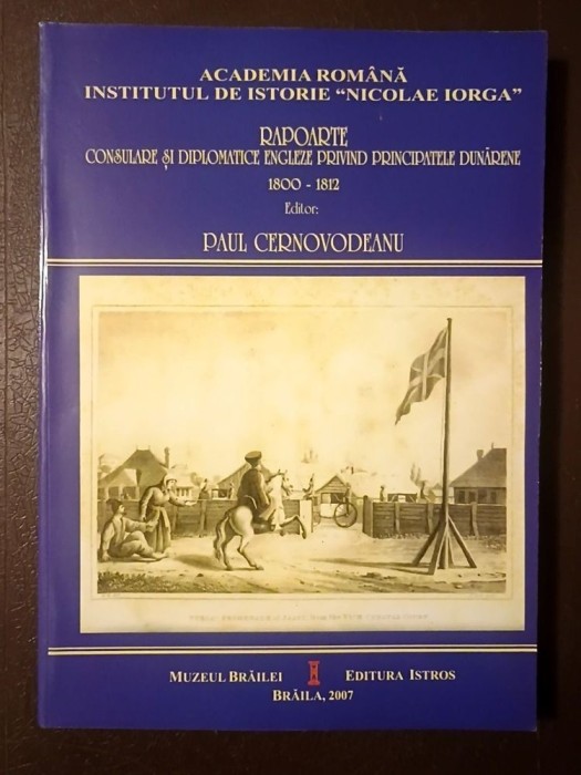 Paul Cernovodeanu (ed.) - Rapoarte consulare și diplomatice engleze privind Principatele dunărene 1800-1812 (2007)