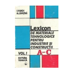 Lexicon de materiale tehnologice pentru industrie si constructii, Volumul I A-C