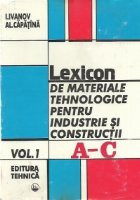 Lexicon de materiale tehnologice pentru industrie si constructii, Volumul I A-C foto