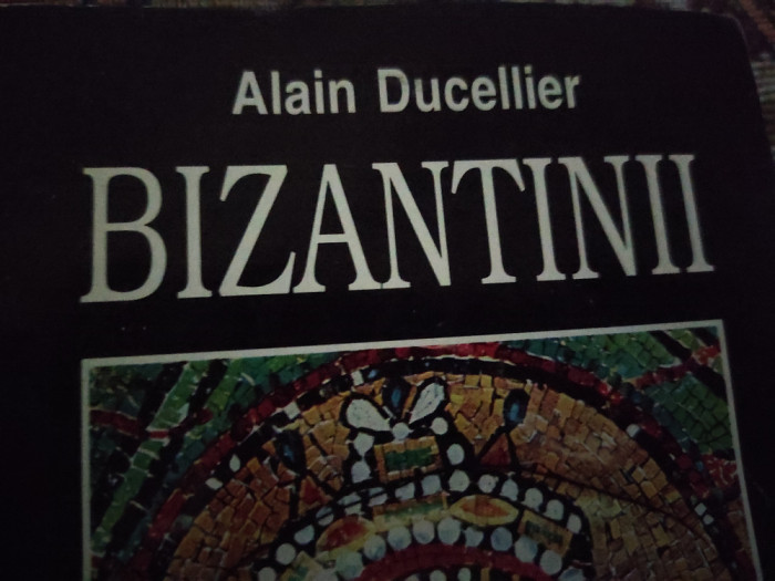 BIZANTINII - ISTORIE ȘI CULTURĂ - ALAIN DUCELLIER, TEORA 1997,239 PAG