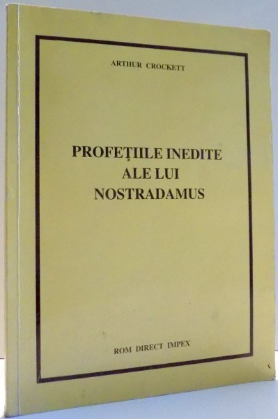 PROFETIILE INEDITE ALE LUI NOSTRADAMUS de ARTHUR CROCKETT , 1994