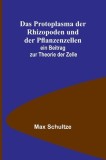 Das Protoplasma der Rhizopoden und der Pflanzenzellen; ein Beitrag zur Theorie der Zelle