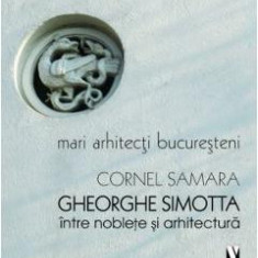 Gheorghe Simotta, intre noblete si arhitectura - Cornel Samara