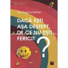 Daca Esti Asa Destept De Ce Nu Esti Fericit - Raj Raghunathan