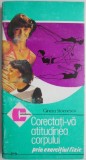 Corectati-va atitudinea corpului prin exercitiul fizic - Gineta Stoenescu - Carte Tratamente Naturiste, Medicina