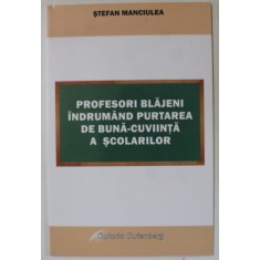 PROFESORI BLAJENI INDRUMAND PURTAREA DE BUNA - CUVIINTA A SCOLARILOR de STEFAN MANCIULEA , 2011