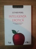 INTELIGENTA EROTICA , RECONCILIEREA VIETII EROTICE CU VIATA DE FAMILIE de ESTHER PEREL, 2008