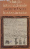 RELATIILE INTERNATIONALE ALE ROMANIEI IN DOCUMENTE ( 1368 - 1900 ) , 1971