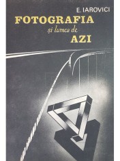 E. Iarovici - Fotografia si lumea de azi (Editia: 1989) foto