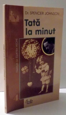 TATA LA MINUT - CEA MAI RAPIDA METODA DE A VA AJUTA COPIII SA INVETE SA SE PLACA PE EI INSISI , DAR SA FIE CUMINTI de SPENCER JOHNSON , 2001 foto