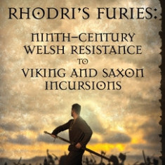 Rhodri's Furies: Ninth-century Welsh Resistance to Viking and Saxon incursions