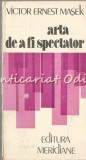 Cumpara ieftin Arta De A Fi Spectator - Victor Ernest Masek