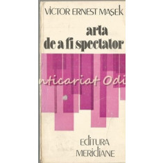 Arta De A Fi Spectator - Victor Ernest Masek