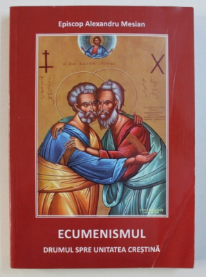 ECUMENISMUL - DRUMUL SPRE UNITATEA CRESTINA de ALEXANDRU MESIAN, 2012 foto