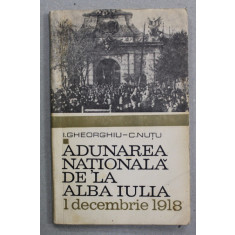 ADUNAREA NATIONALA DE LA ALBA IULIA , 1 DECEMBRIE 1918 de I. GHEORGHIU si C. NUTU , 1968