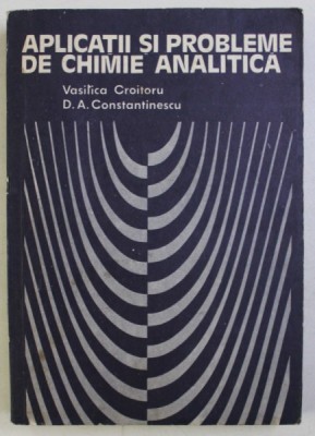 APLICATII SI PROBLEME DE CHIMIE ANALITICA de DAN ANGHEL CONSTANTINESCU , 1979 foto