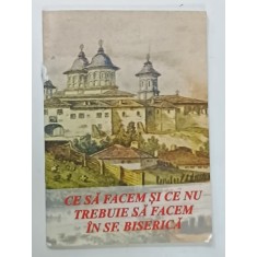 CE SA FACEM SI CE NU TREBUIE SA FACEM IN SFANTA BISERICA de PROTOS . NICODIM MANDITA , ANII '90